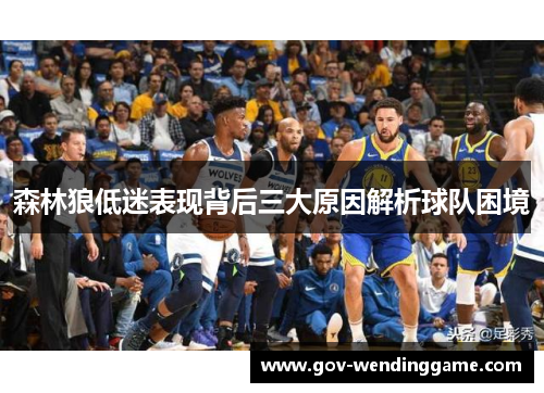森林狼低迷表现背后三大原因解析球队困境