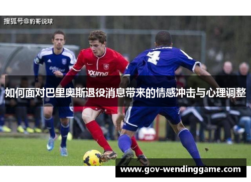如何面对巴里奥斯退役消息带来的情感冲击与心理调整