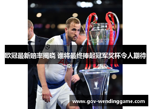 欧冠最新赔率揭晓 谁将最终捧起冠军奖杯令人期待