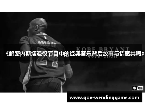 《解密内斯塔退役节目中的经典音乐背后故事与情感共鸣》