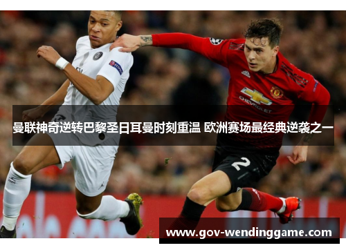 曼联神奇逆转巴黎圣日耳曼时刻重温 欧洲赛场最经典逆袭之一