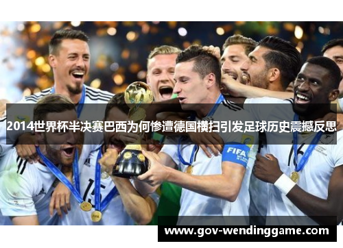 2014世界杯半决赛巴西为何惨遭德国横扫引发足球历史震撼反思