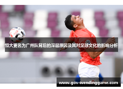 恒大更名为广州队背后的深层原因及其对足球文化的影响分析