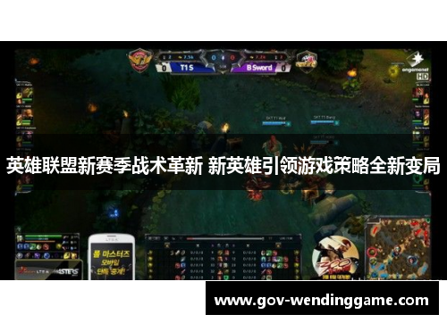 英雄联盟新赛季战术革新 新英雄引领游戏策略全新变局